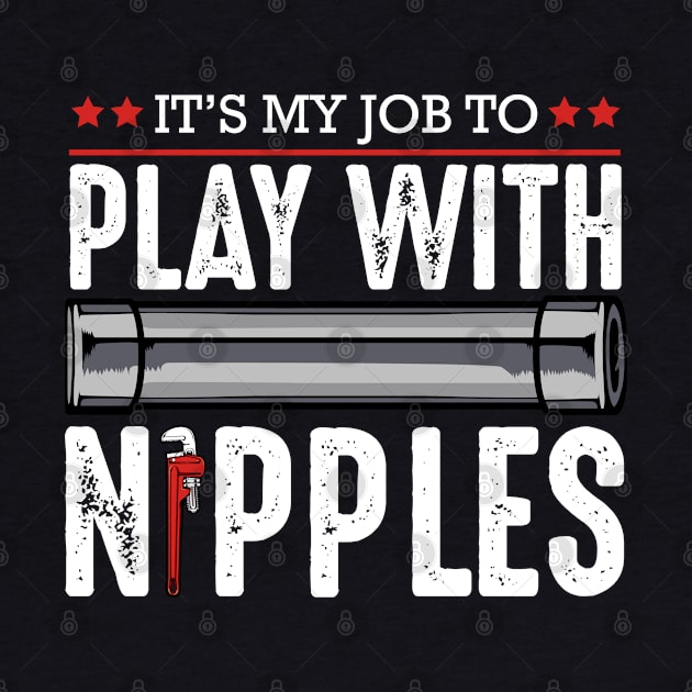 Plumber - It's My Job To Play With Nipples - Funny Plumbing Pun by Lumio Gifts